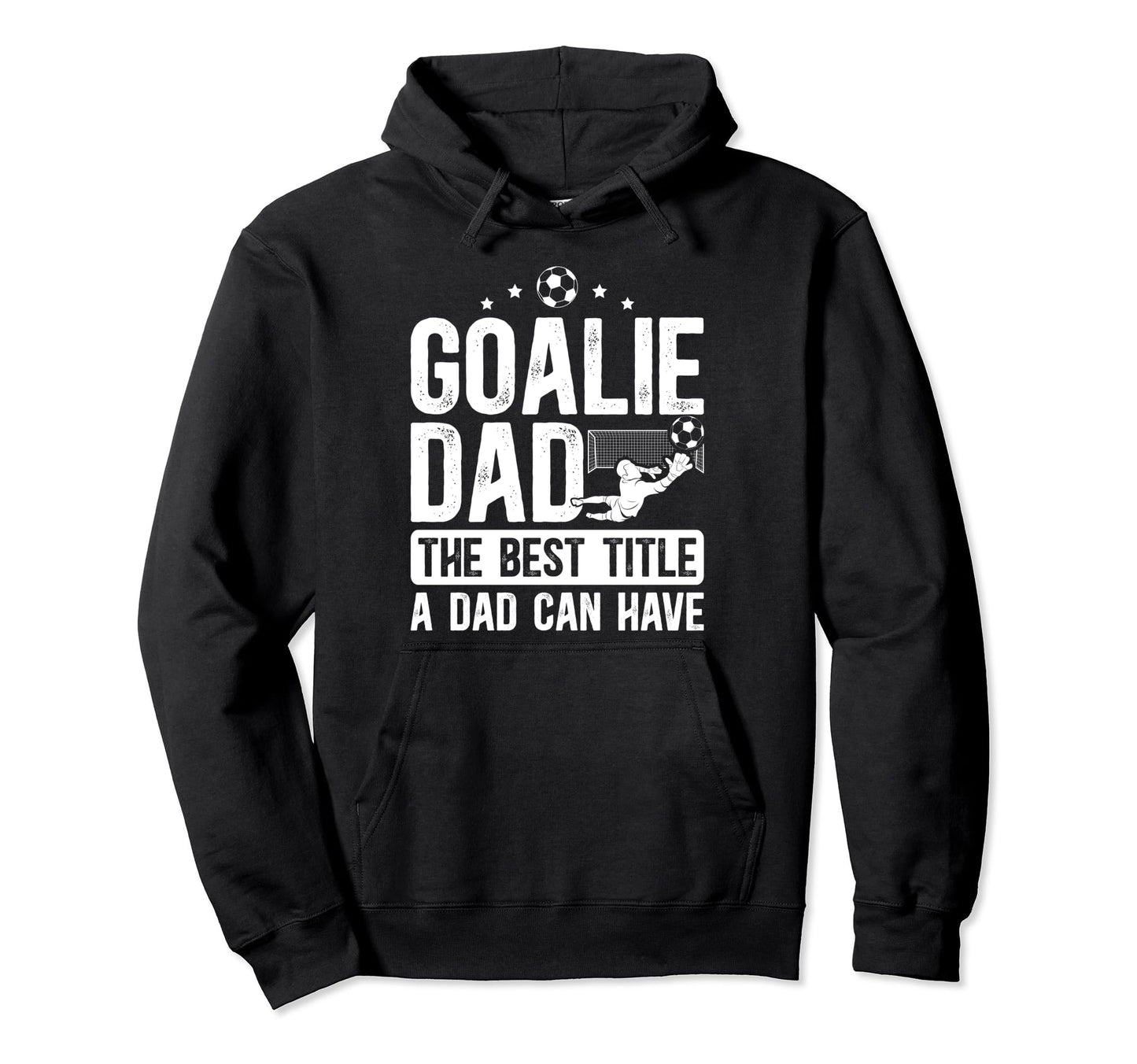 Soccer Goalie Dad Best Title Dad Hoodie - Casual Everyday Wear Men Women - T-Shirt, Sweatshirt, Hoodie