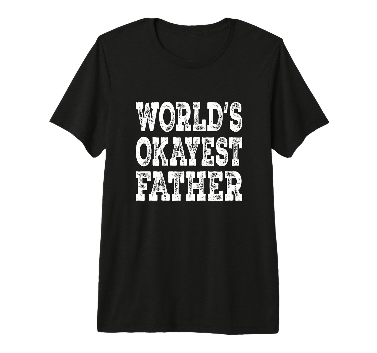 Worlds Okayest Father Funny Dad Family T-Shirt - Trendy Graphic Men Women - T-Shirt, Sweatshirt, Hoodie