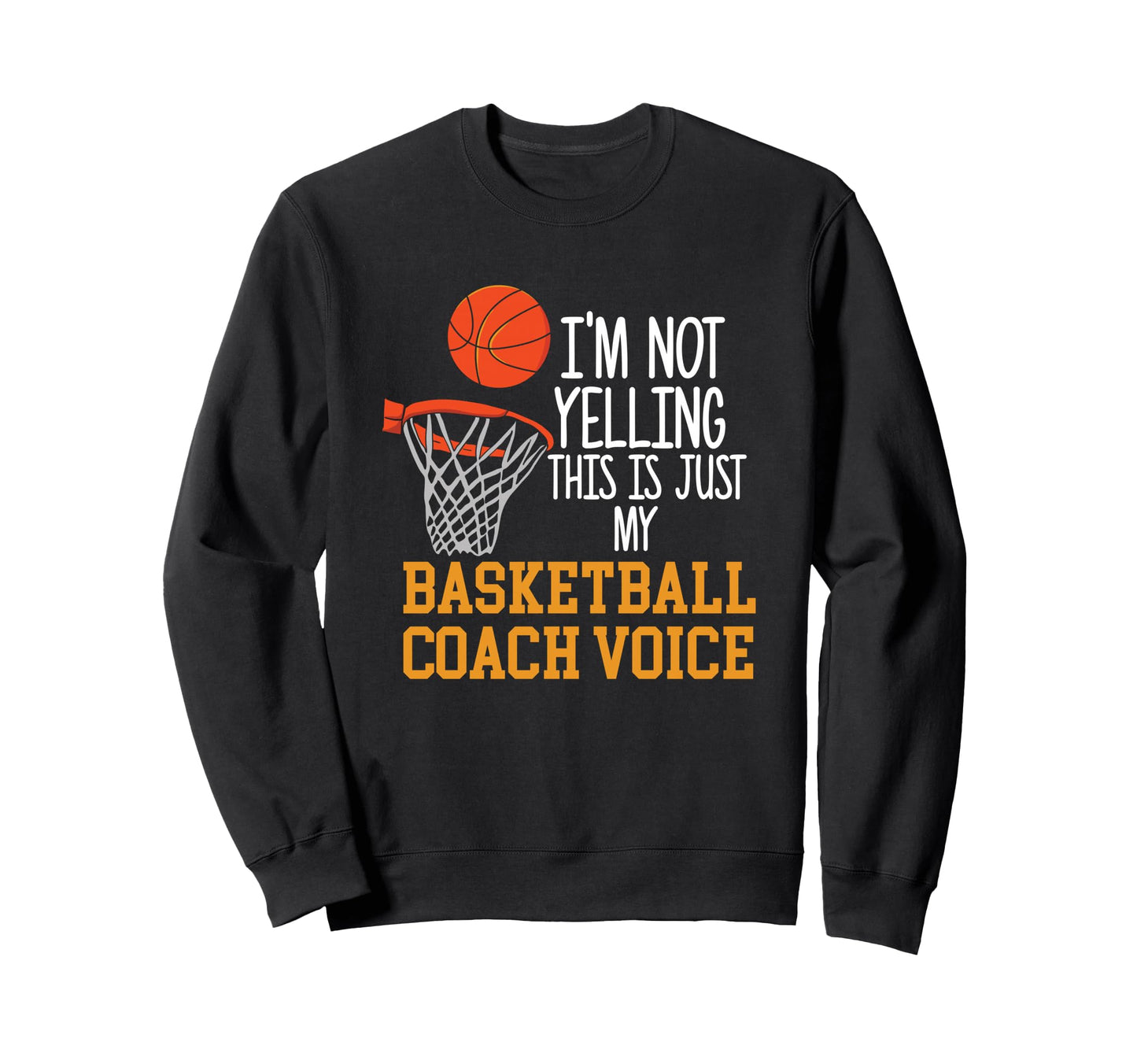 Basketball Coach Voice Funny Sweatshirt - Novelty Apparel Men Women - T-Shirt, Sweatshirt, Hoodie