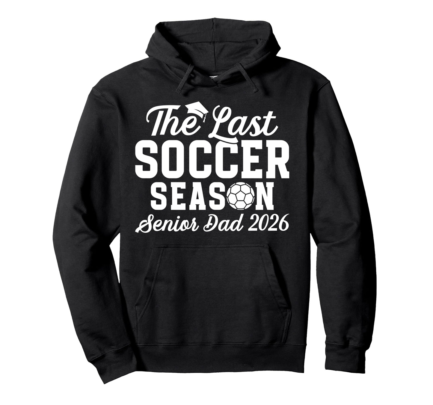 Last Soccer Season Soccer Senior Dad 2026 Hoodie - Unique Graphic Unisex - T-Shirt, Sweatshirt, Hoodie