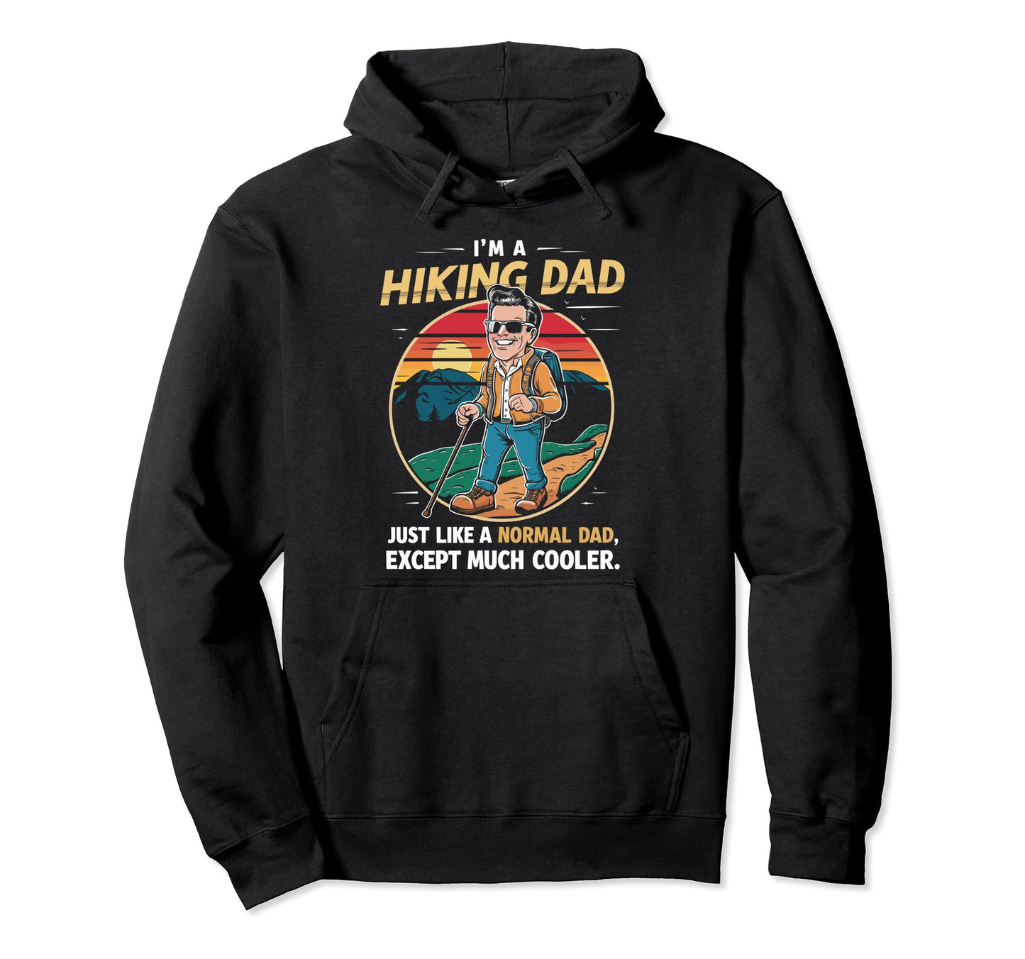 Funny Im Hiking Dad Like Normal Dad Just Hoodie - Graphic Print Unisex - T-Shirt, Sweatshirt, Hoodie