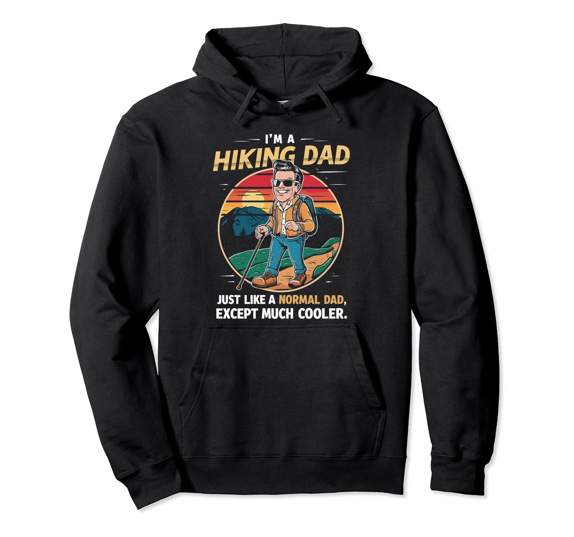 Funny Im Hiking Dad Like Normal Dad Just Hoodie - Graphic Print Unisex - T-Shirt, Sweatshirt, Hoodie