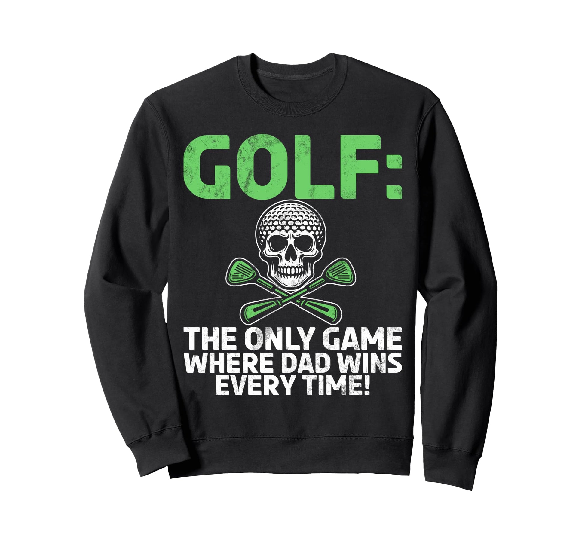 Golf Only Game Where Dad Wins Every Sweatshirt - Trendy Graphic Unisex - T-Shirt, Sweatshirt, Hoodie