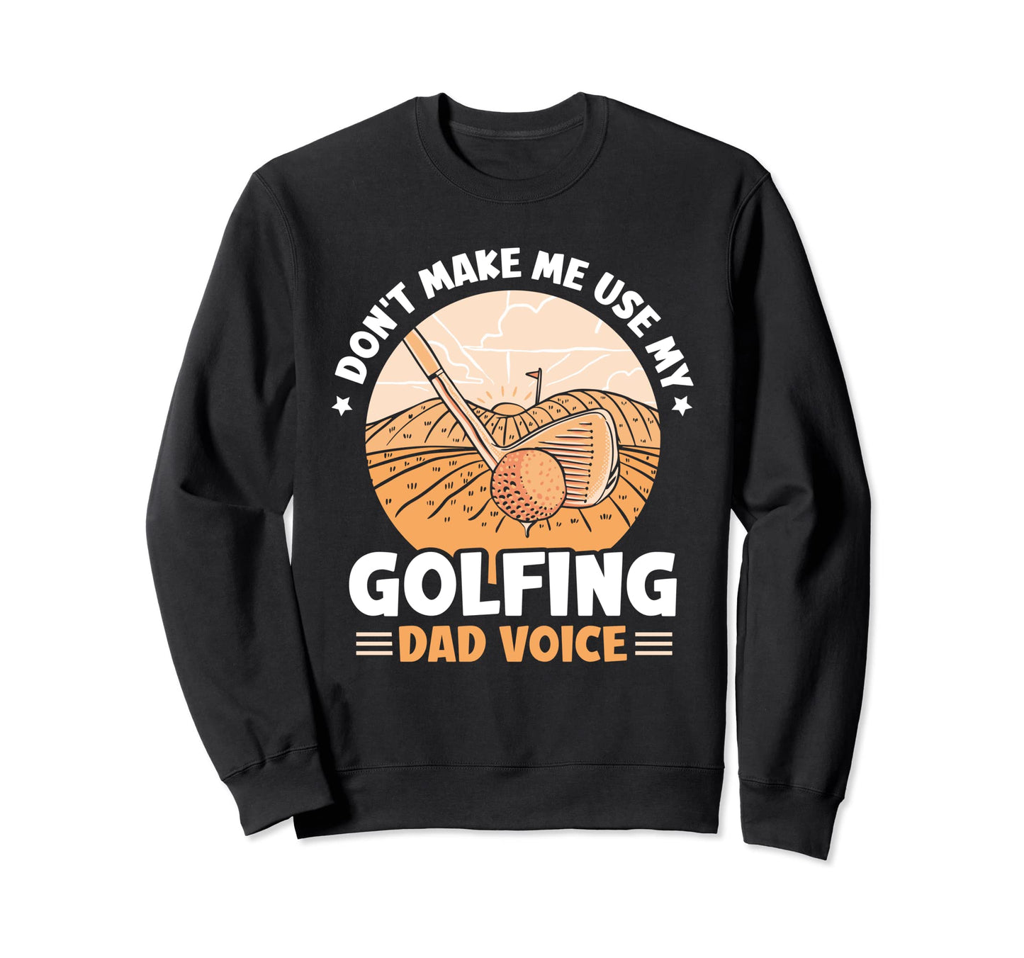 Dont Make Me Use My Golfing Sweatshirt - Casual Everyday Wear Men Women - T-Shirt, Sweatshirt, Hoodie