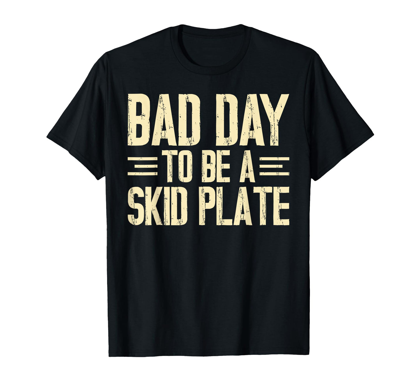 Bad Day To Be Skid Plate Funny Offroad T-Shirt - Novelty Apparel Unisex - T-Shirt, Sweatshirt, Hoodie