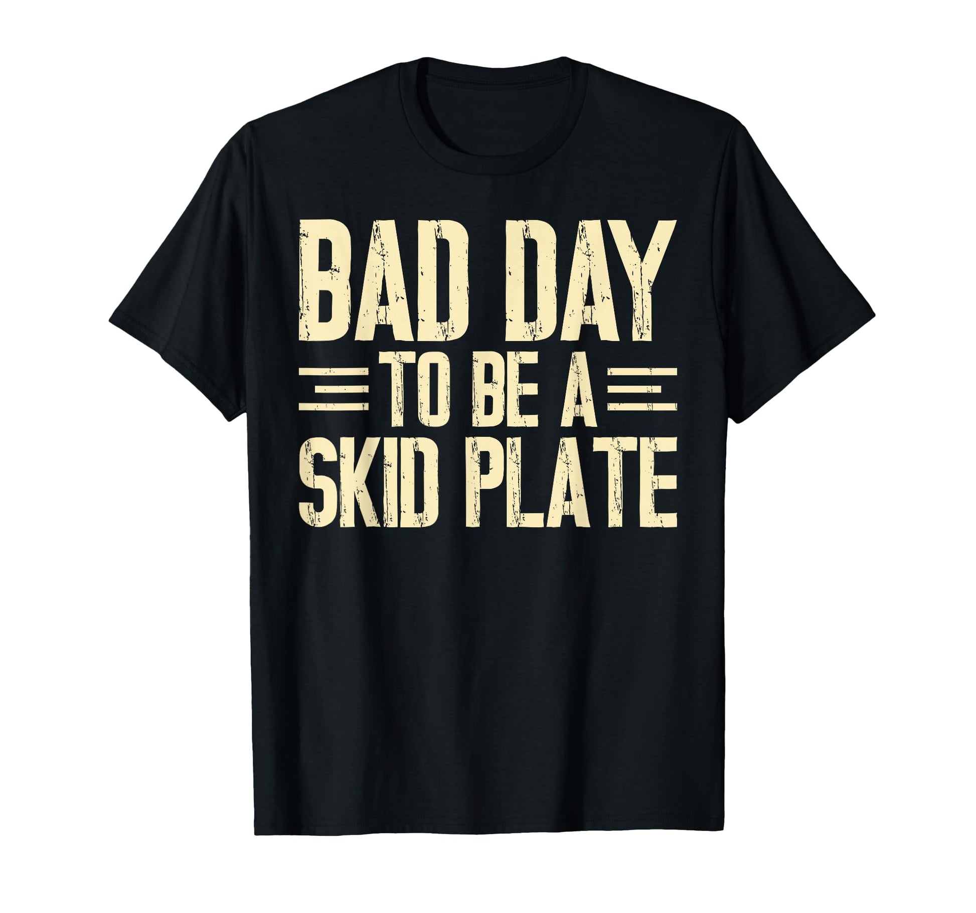 Bad Day To Be Skid Plate Funny Offroad T-Shirt - Novelty Apparel Unisex - T-Shirt, Sweatshirt, Hoodie