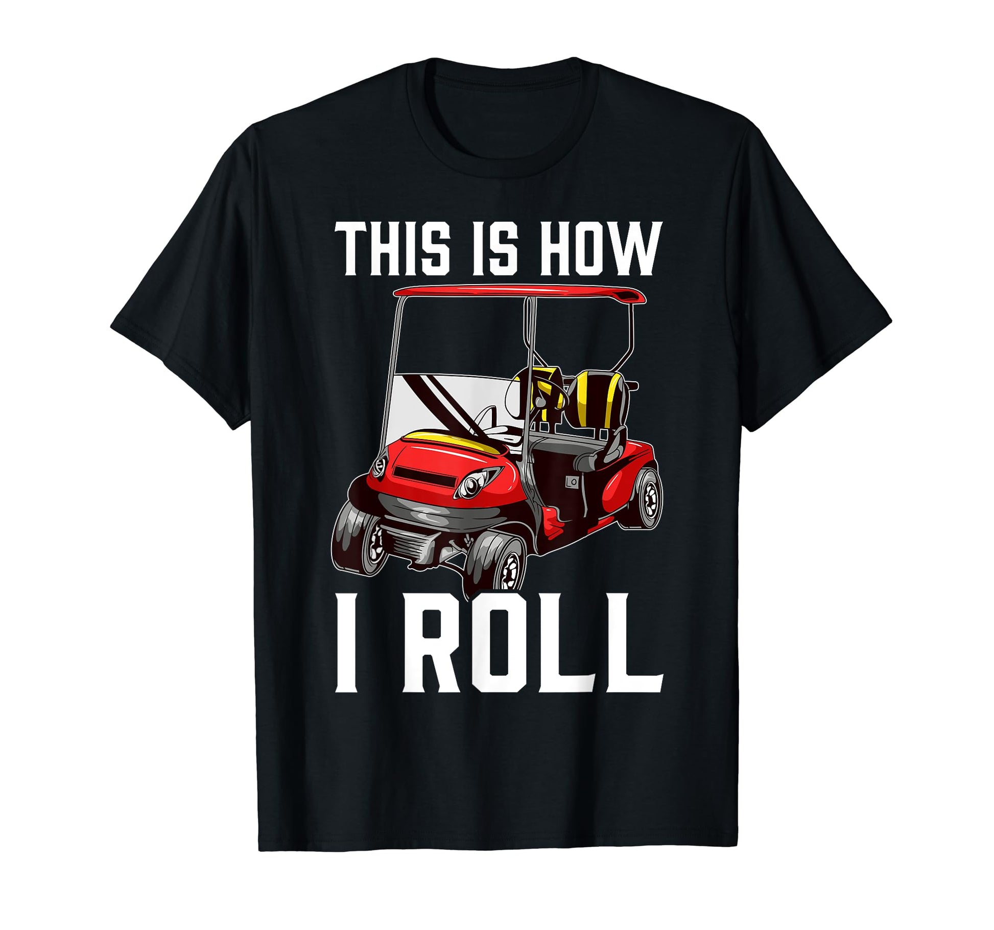 Funny This Is How I Roll Golf Cart T-Shirt - Custom Art Print Unisex - T-Shirt, Sweatshirt, Hoodie