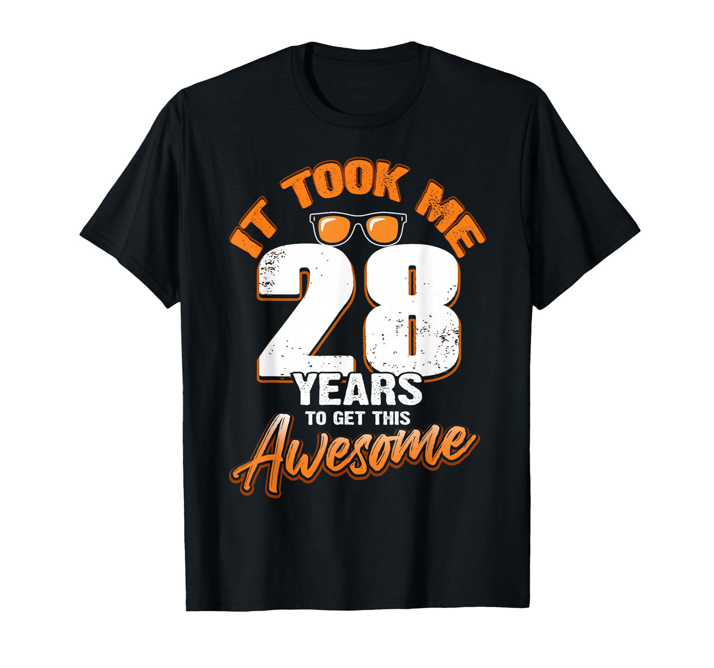 It Took Me 28 Years To Get This Awesome T-Shirt - Novelty Apparel Unisex - T-Shirt, Sweatshirt, Hoodie