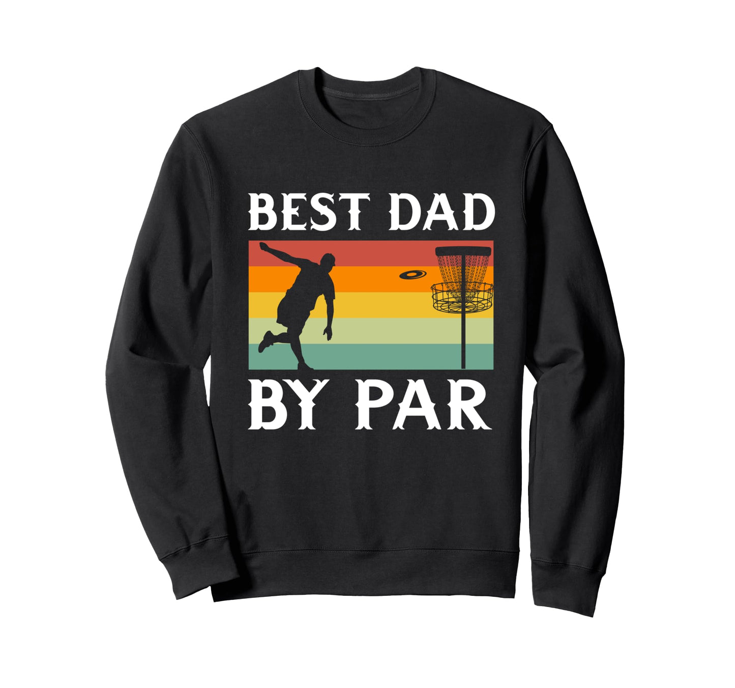 Best Dad Par Funny Disc Golf Player Sweatshirt - Graphic Print Unisex - T-Shirt, Sweatshirt, Hoodie