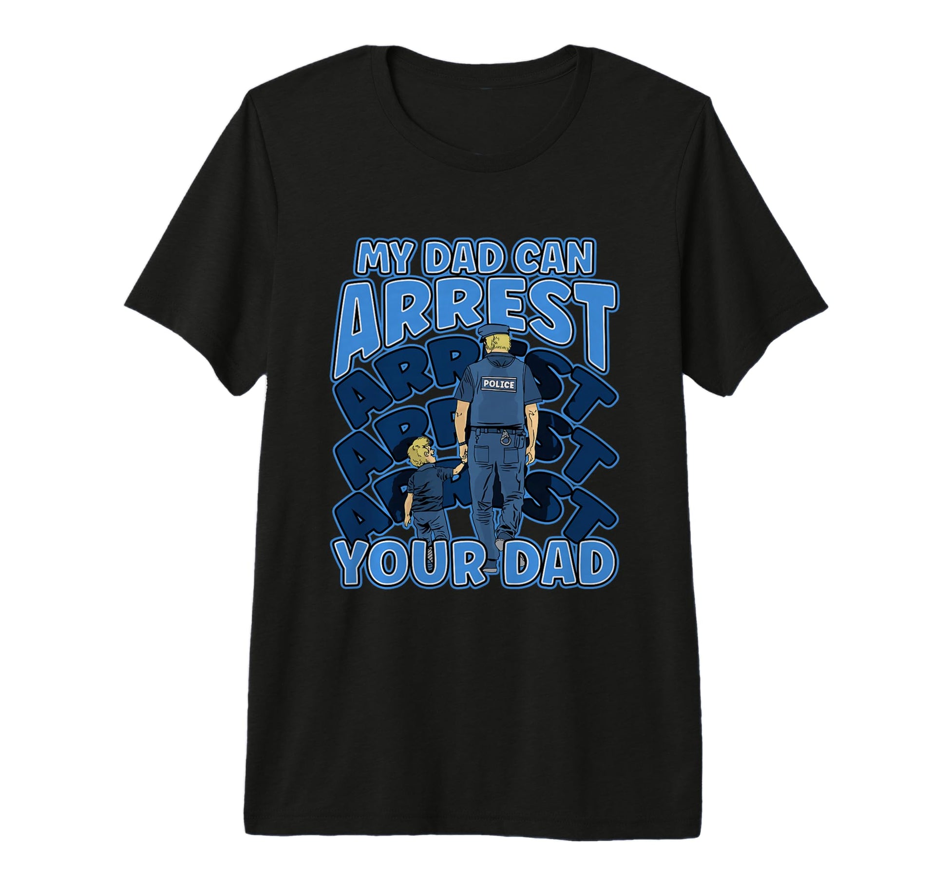 My Dad Can Arrest You Dad Police T-Shirt - Novelty Apparel for Adults - T-Shirt, Sweatshirt, Hoodie