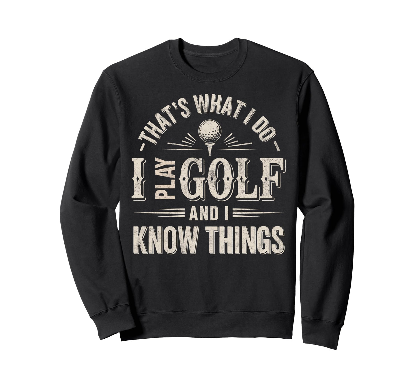 Thats What I Do I Play Golf I Know Sweatshirt - Novelty Apparel for Adults - T-Shirt, Sweatshirt, Hoodie