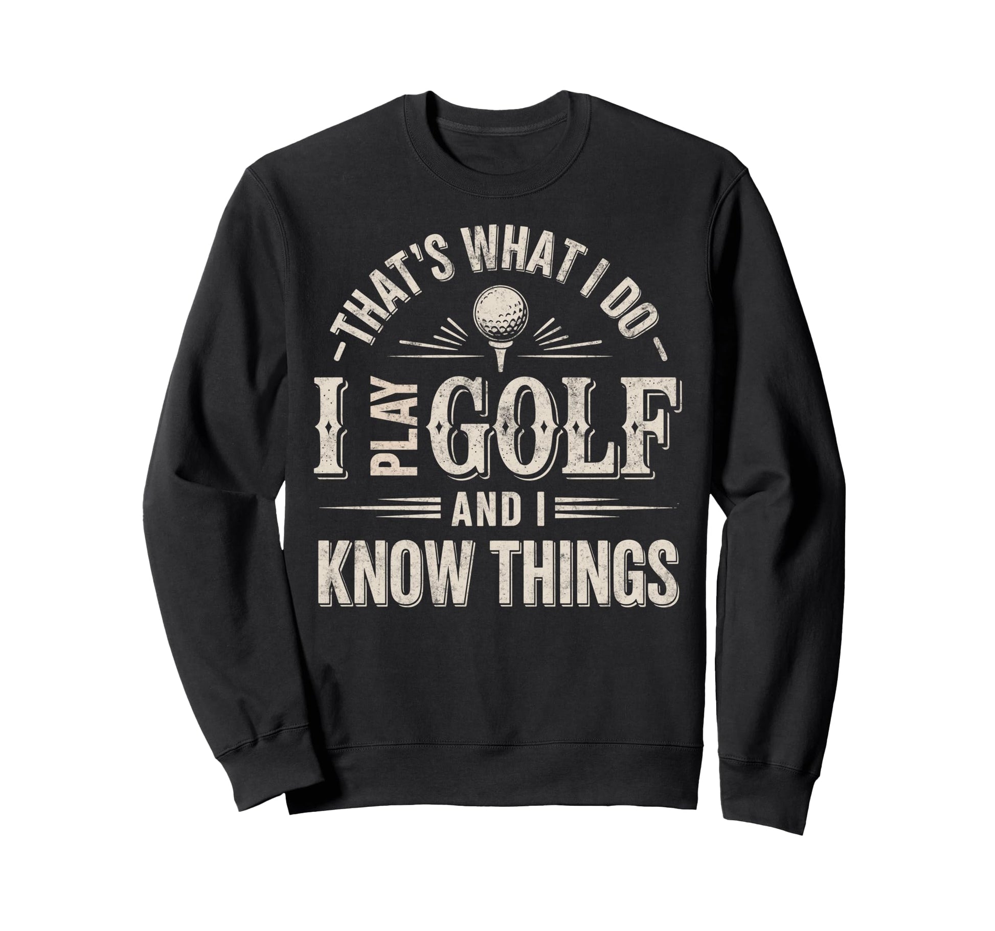 Thats What I Do I Play Golf I Know Sweatshirt - Novelty Apparel for Adults - T-Shirt, Sweatshirt, Hoodie