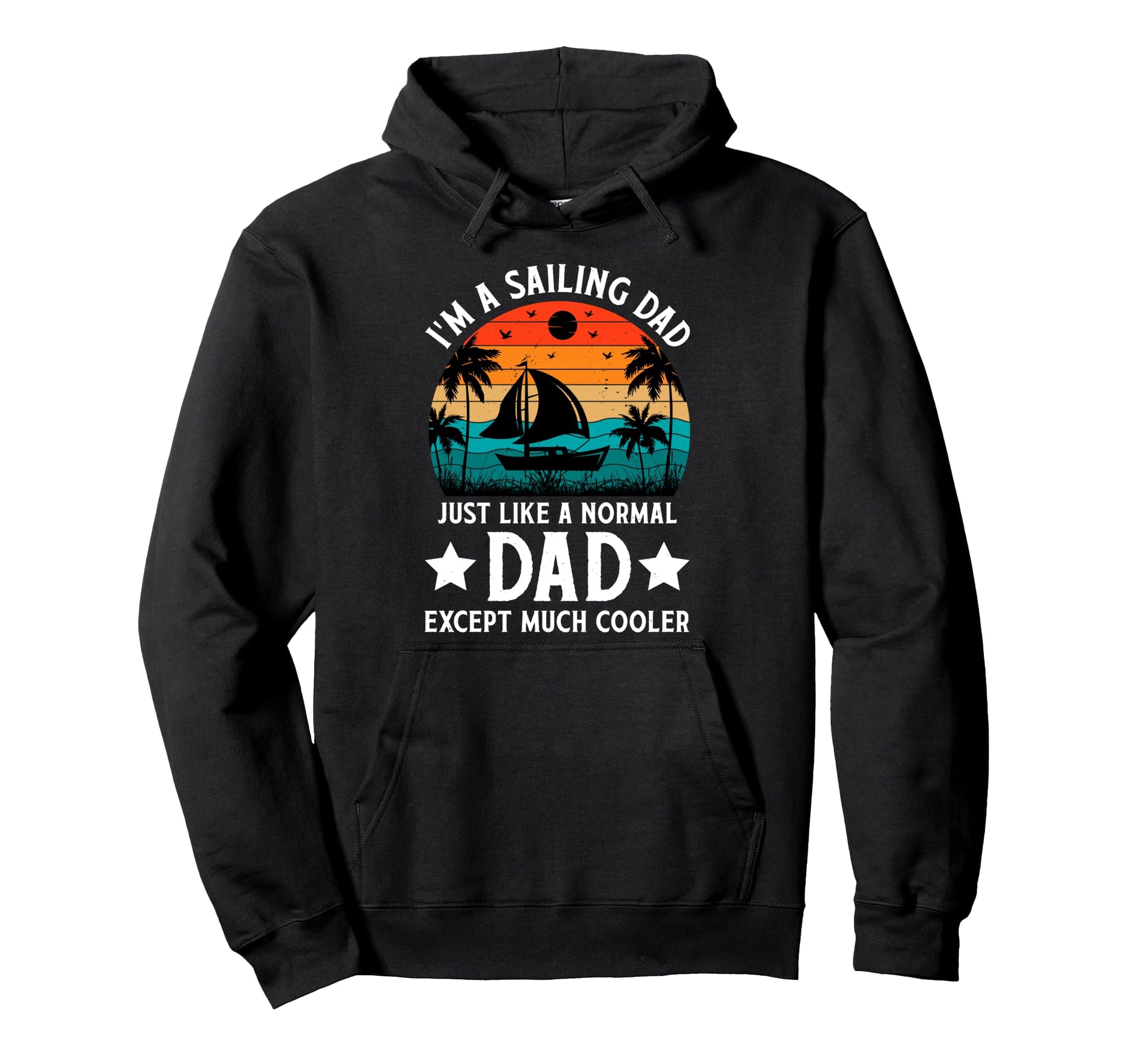 Im Sailing Dad Just Like Normal Dad Except Hoodie - Novelty Apparel Unisex - T-Shirt, Sweatshirt, Hoodie