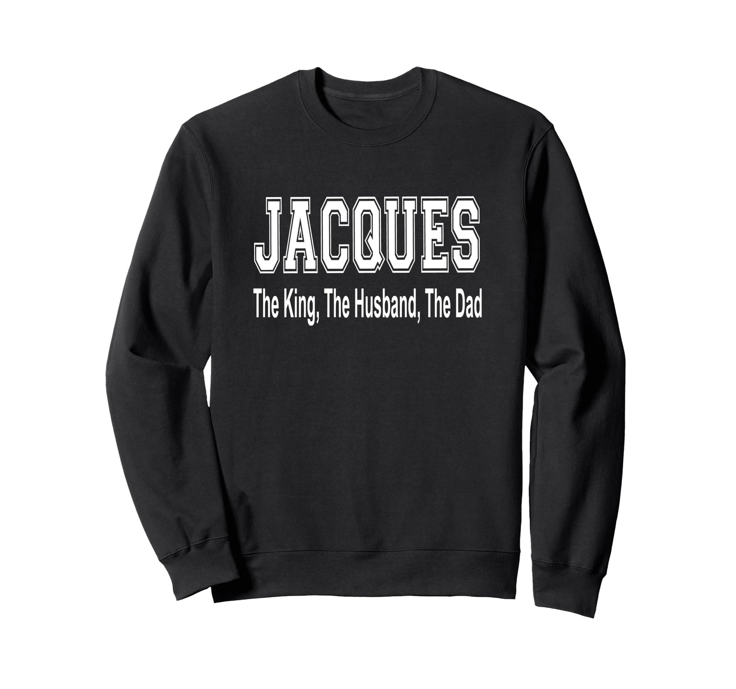 Jacques King Husband Dad Sweatshirt - Fun Novelty Design Men Women - T-Shirt, Sweatshirt, Hoodie