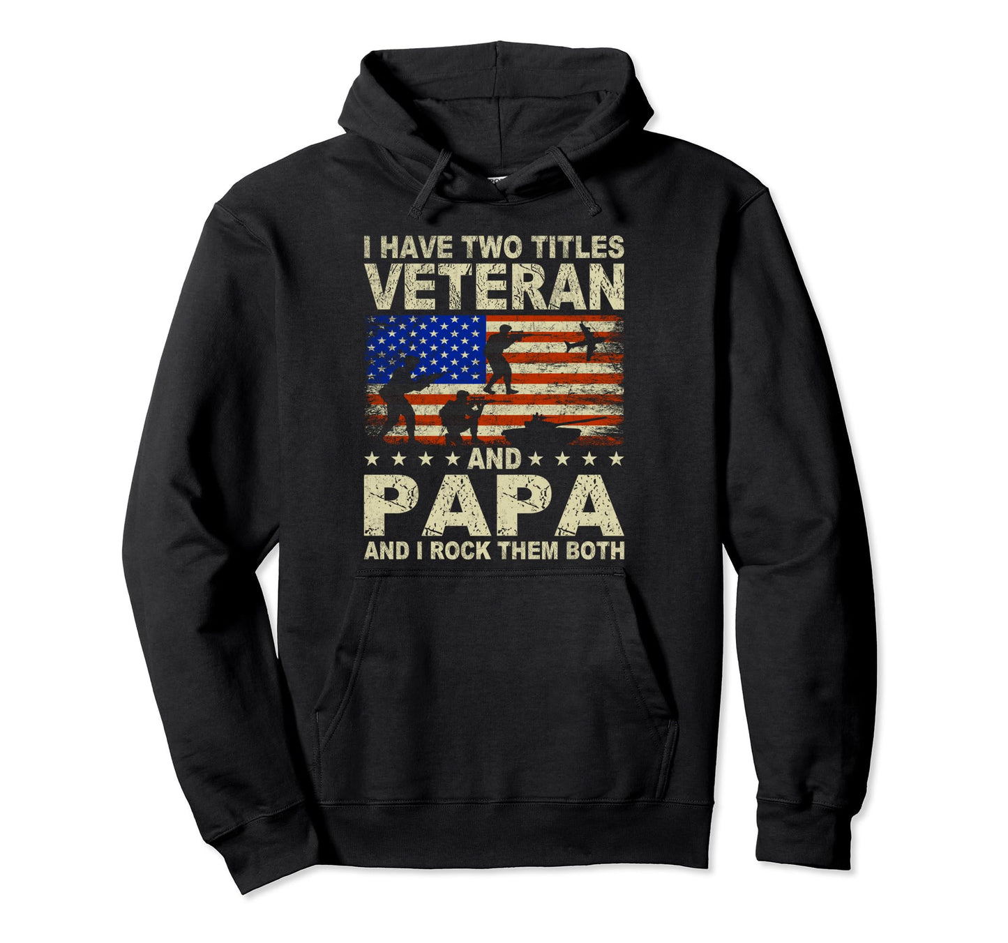 I Have Two Titles Veteran And Papa Hoodie - Casual Everyday Wear Men Women - T-Shirt, Sweatshirt, Hoodie