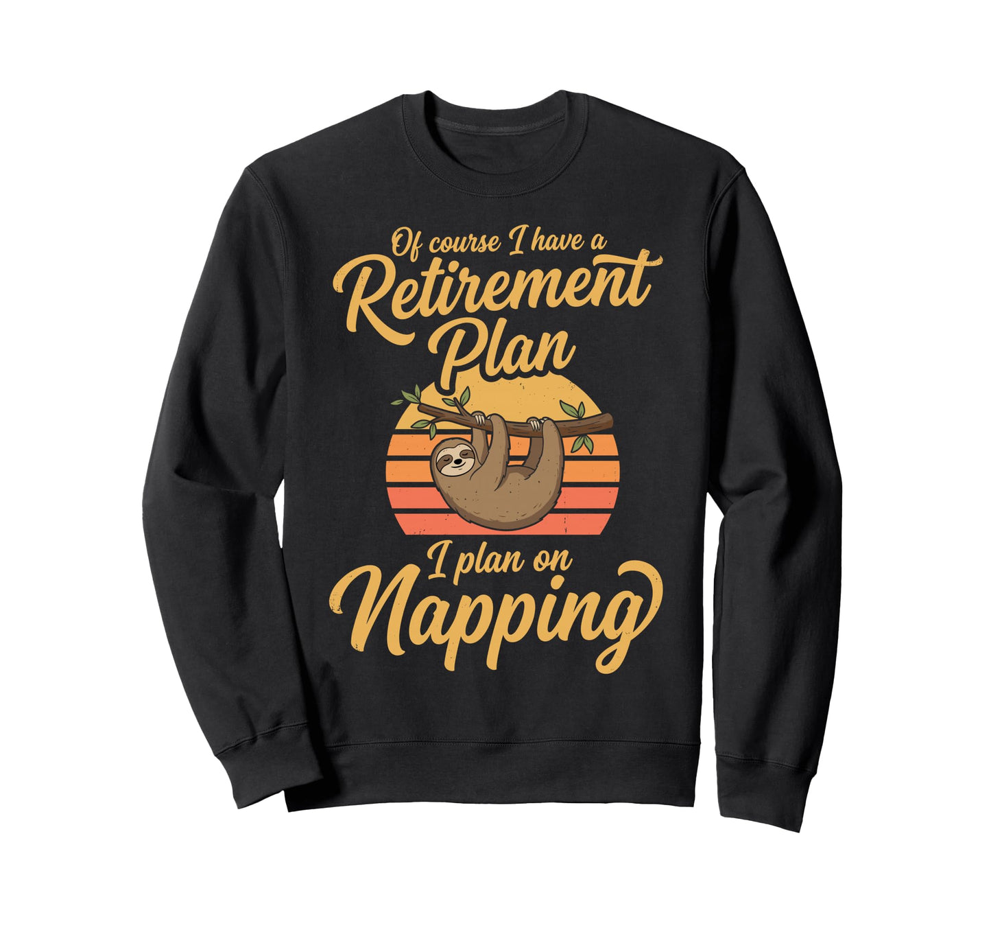 Retired Yes I Do Have Retirement Sweatshirt - Custom Art Print Men Women - T-Shirt, Sweatshirt, Hoodie