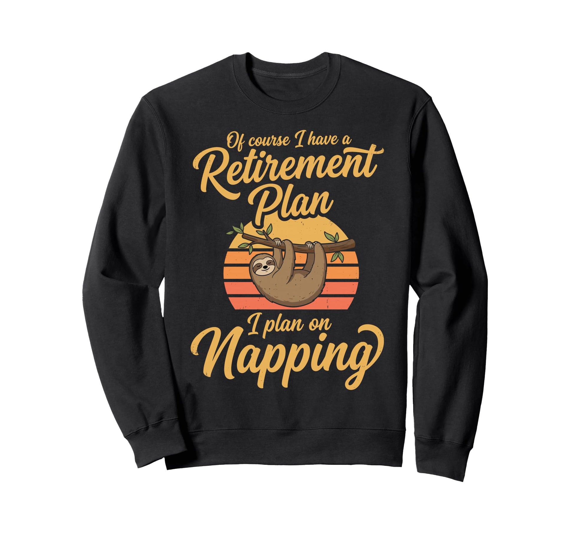Retired Yes I Do Have Retirement Sweatshirt - Custom Art Print Men Women - T-Shirt, Sweatshirt, Hoodie