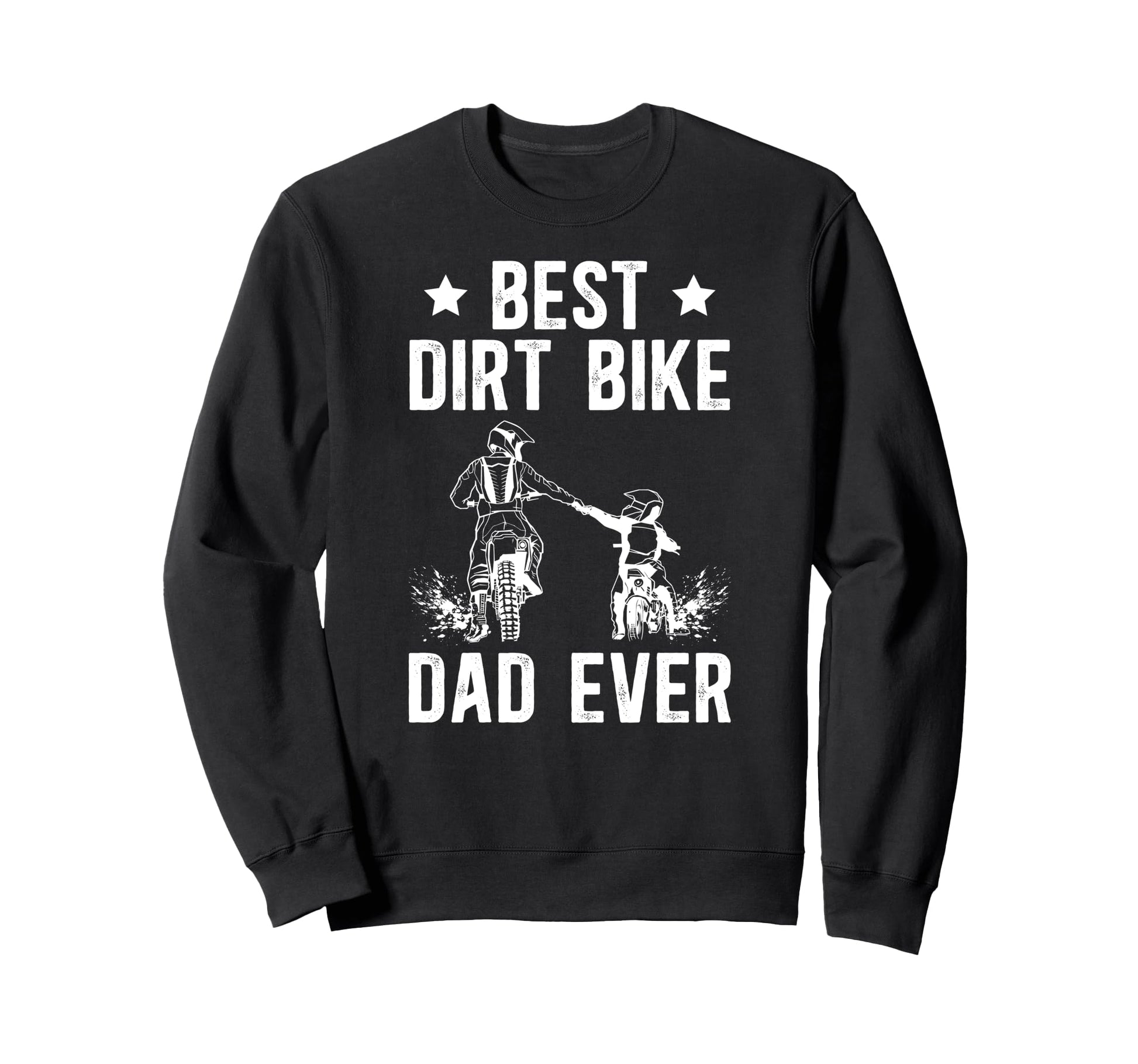 Best Dirt Bike Dad Ever Dad Dirt Sweatshirt - Streetwear Style Unisex - T-Shirt, Sweatshirt, Hoodie