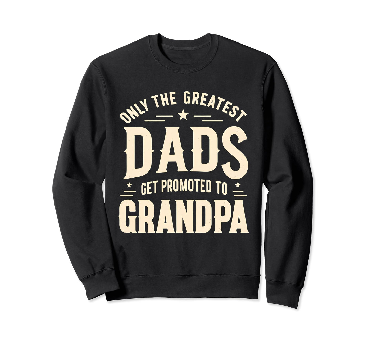 Greatest Dads Get Promoted To Grandpa Sweatshirt - Graphic Print Men Women - T-Shirt, Sweatshirt, Hoodie