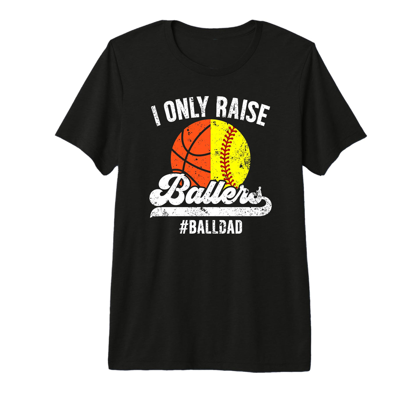 Mens I Only Raise Ballers Ball Dad T-Shirt - Unique Graphic Unisex - T-Shirt, Sweatshirt, Hoodie