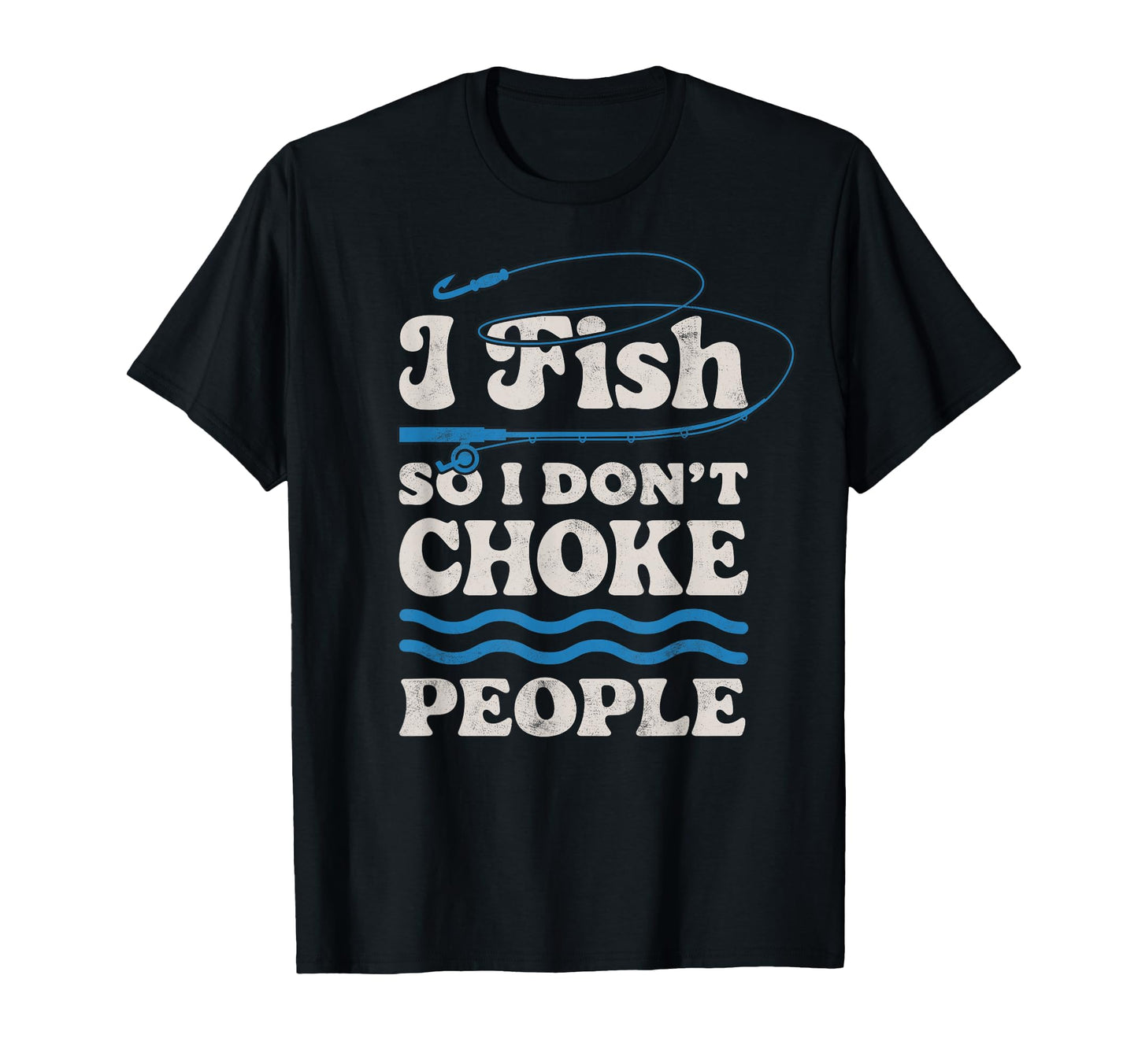 I Fish So I Dont Choke People Fishing T-Shirt - Streetwear Style Unisex - T-Shirt, Sweatshirt, Hoodie