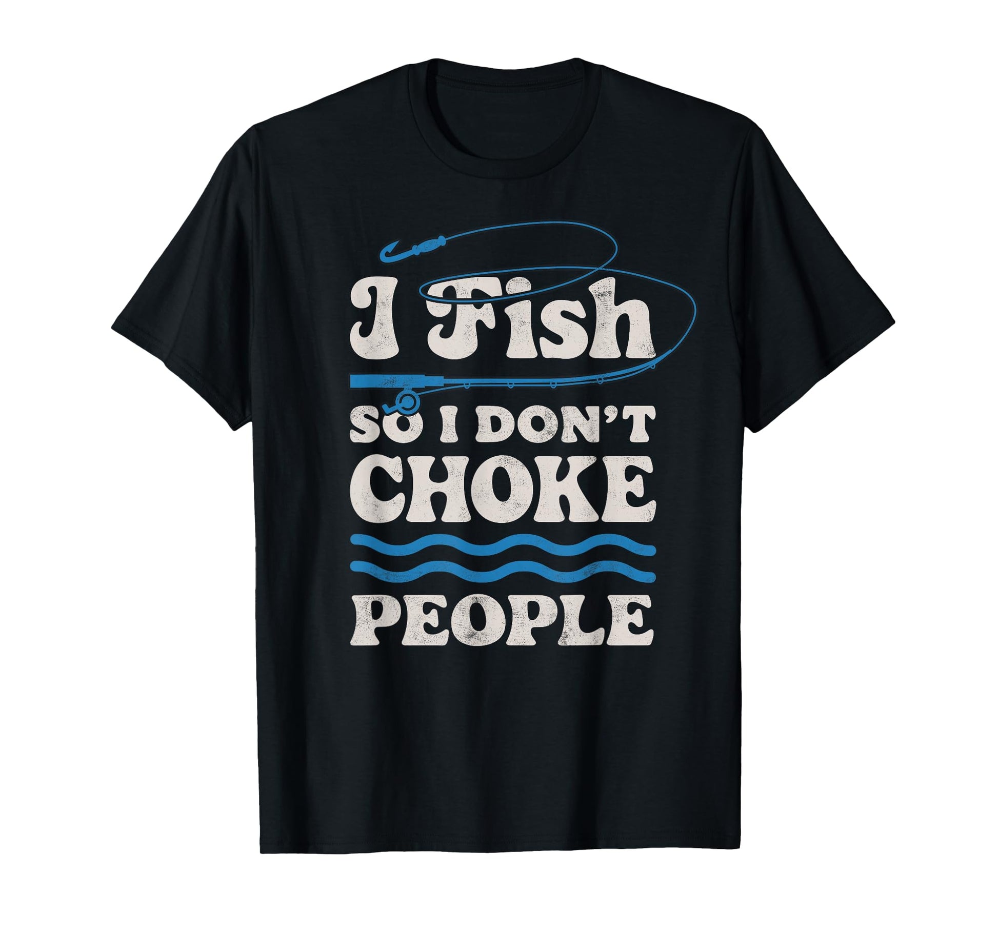 I Fish So I Dont Choke People Fishing T-Shirt - Streetwear Style Unisex - T-Shirt, Sweatshirt, Hoodie