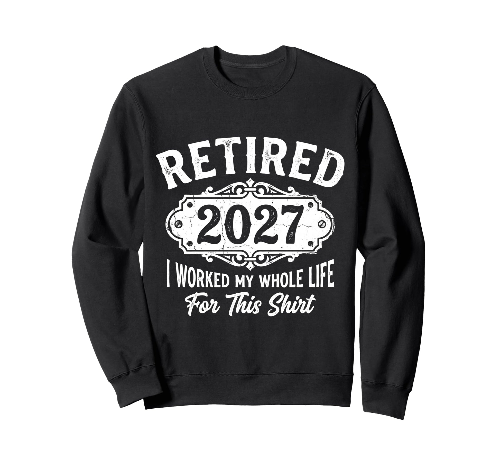 Retired 2027 I Worked My Whole Life Sweatshirt - Trendy Graphic for Adults - T-Shirt, Sweatshirt, Hoodie