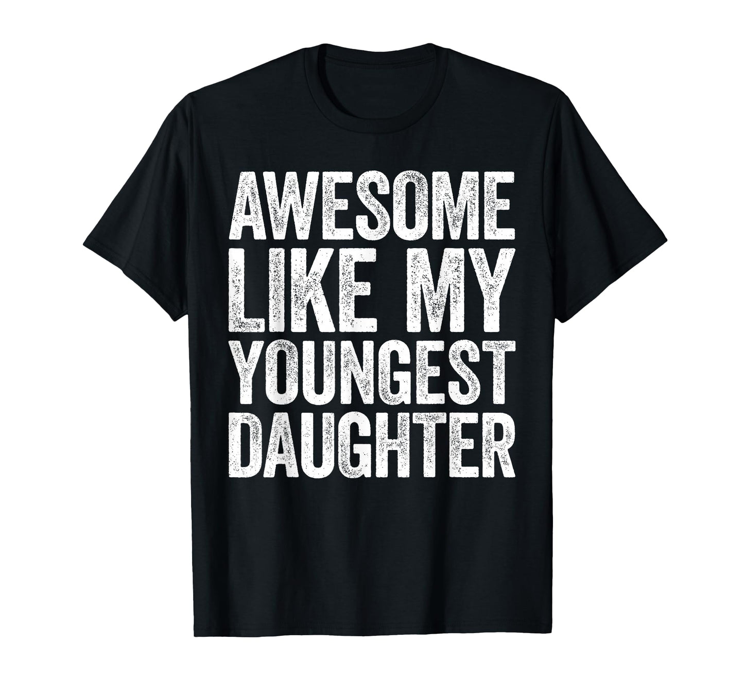 Awesome Like My Youngest Daughter Dad T-Shirt - Unique Graphic for Adults - T-Shirt, Sweatshirt, Hoodie