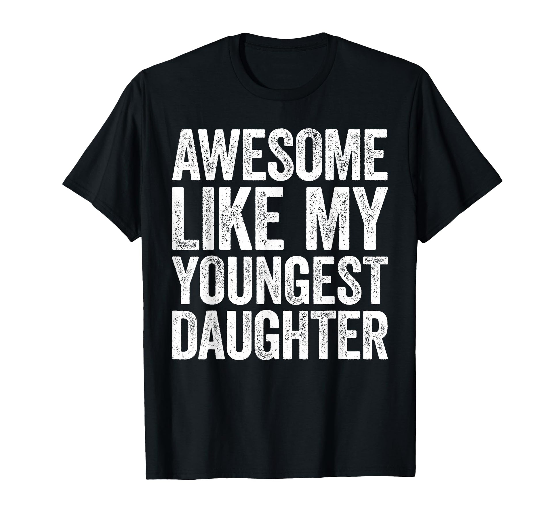 Awesome Like My Youngest Daughter Dad T-Shirt - Unique Graphic for Adults - T-Shirt, Sweatshirt, Hoodie