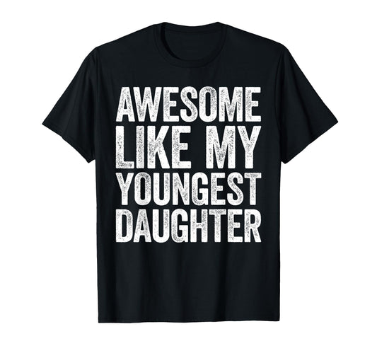 Awesome Like My Youngest Daughter Dad T-Shirt - Unique Graphic for Adults - T-Shirt, Sweatshirt, Hoodie