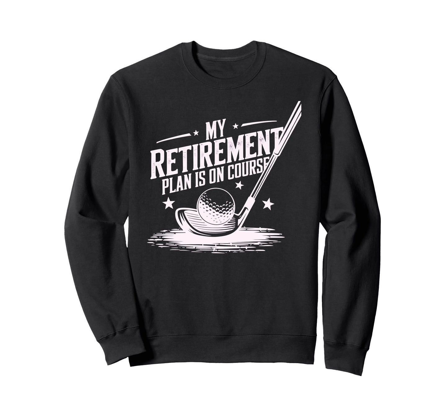 My Retirement Plan Is Course Sweatshirt - Fun Novelty Design Men Women - T-Shirt, Sweatshirt, Hoodie