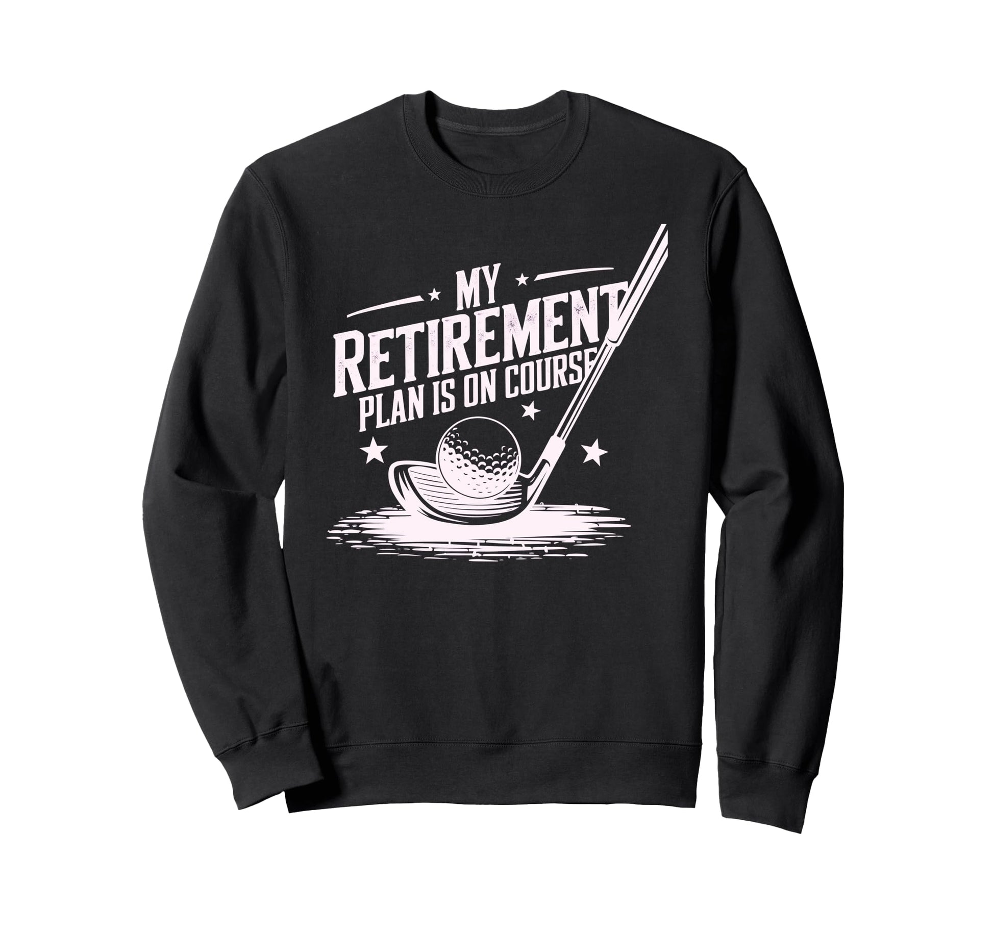 My Retirement Plan Is Course Sweatshirt - Fun Novelty Design Men Women - T-Shirt, Sweatshirt, Hoodie