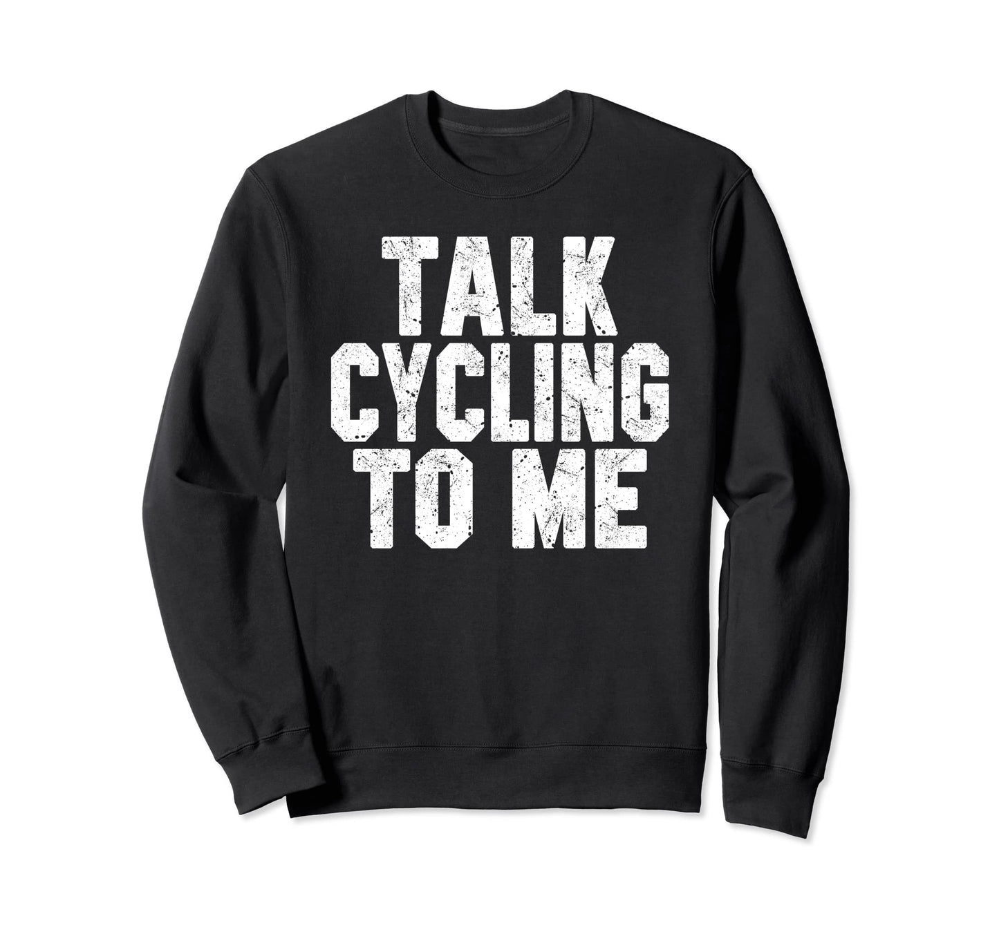 Talk Cycling To Me Funny Cycling Dad Sweatshirt - Aesthetic Graphic Unisex - T-Shirt, Sweatshirt, Hoodie