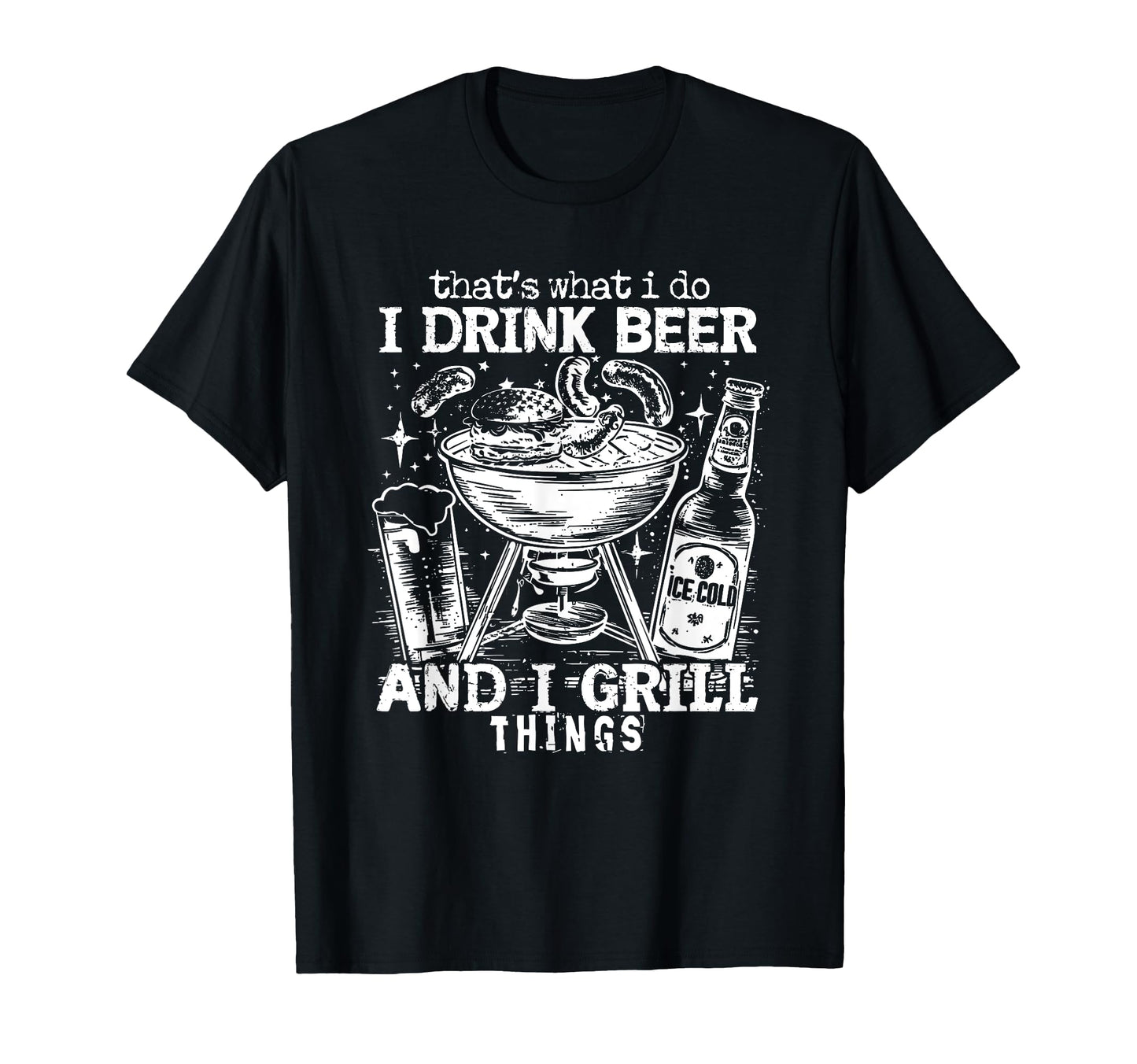 I Drinnking Beer And I Grill Things T-Shirt - Fun Novelty Design Unisex - T-Shirt, Sweatshirt, Hoodie