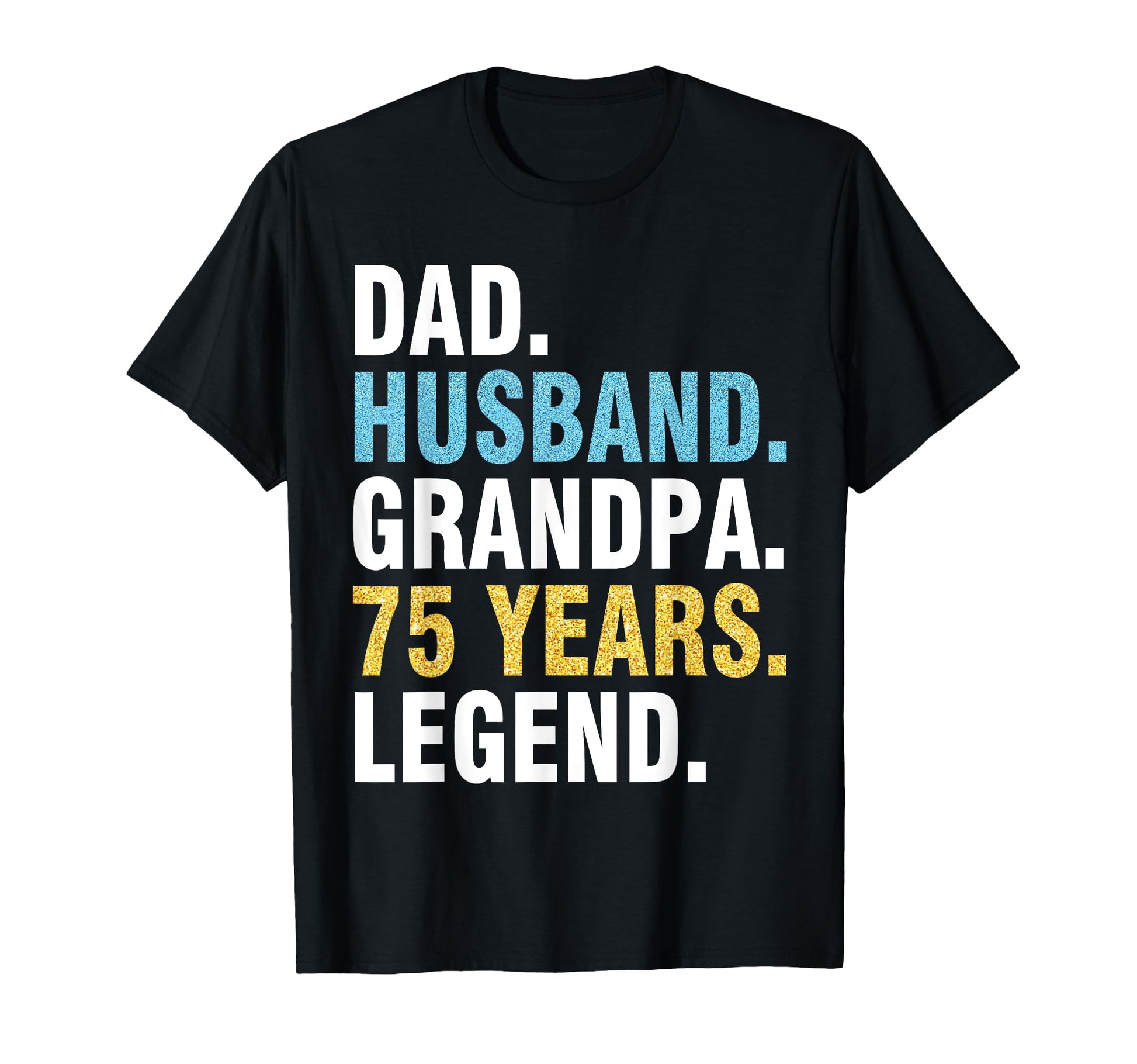 Dad Husband Grandpa 75 Years Old T-Shirt - Casual Everyday Wear Unisex - T-Shirt, Sweatshirt, Hoodie