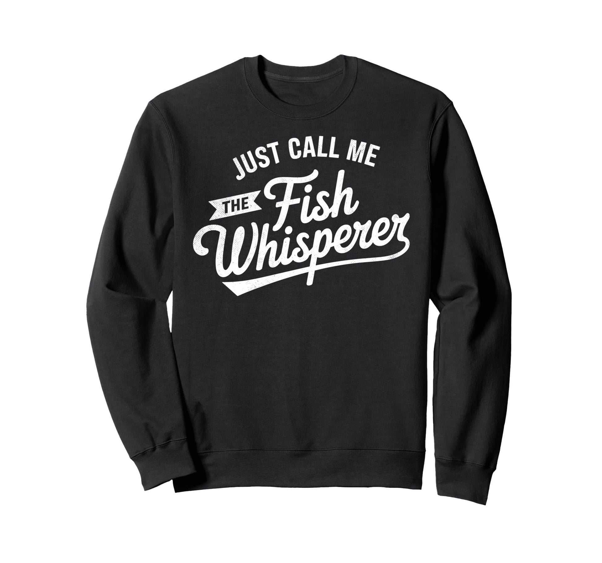 Just Call Me Fish Whisperer Sweatshirt - Streetwear Style Men Women - T-Shirt, Sweatshirt, Hoodie