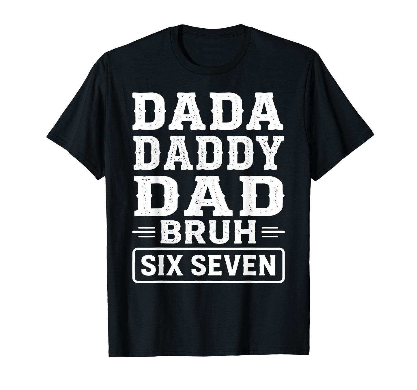 Fathers Day 6 7 Meme Funny Dad Sarcastic T-Shirt - Unique Graphic Unisex - T-Shirt, Sweatshirt, Hoodie
