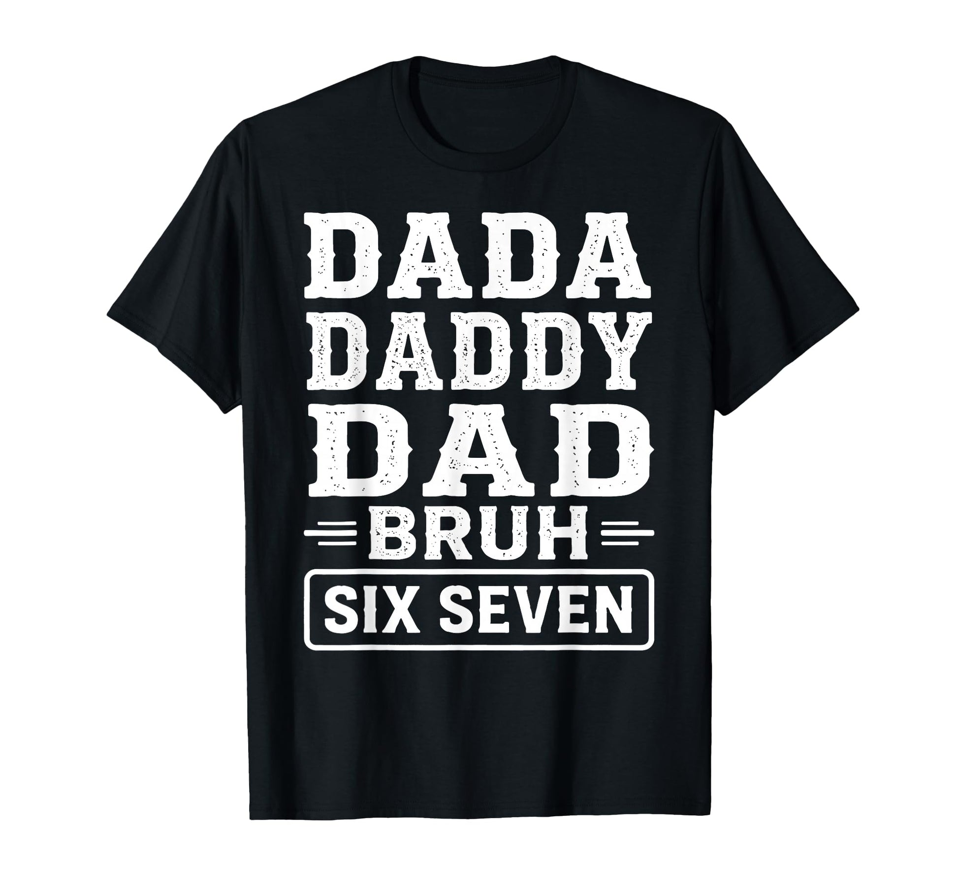 Fathers Day 6 7 Meme Funny Dad Sarcastic T-Shirt - Unique Graphic Unisex - T-Shirt, Sweatshirt, Hoodie