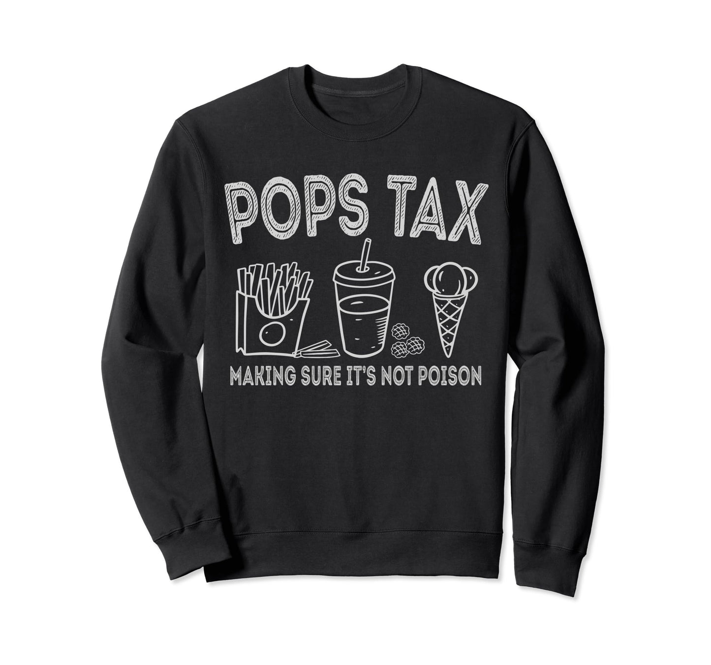 Pops Tax Making Sure Its Not Poison Sweatshirt - Trendy Graphic Men Women - T-Shirt, Sweatshirt, Hoodie