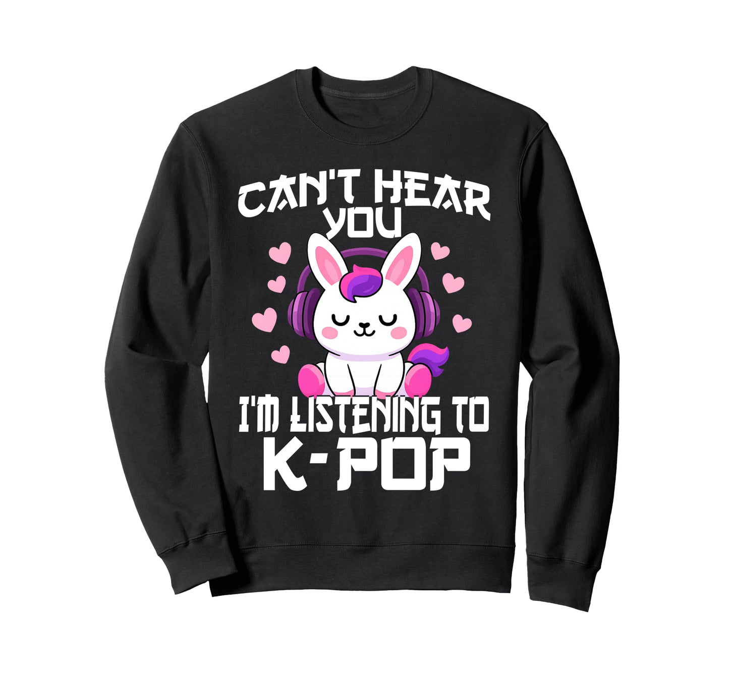 Cant Hear You Im Listening Kpop Rabbit Sweatshirt - Novelty Apparel Unisex - T-Shirt, Sweatshirt, Hoodie
