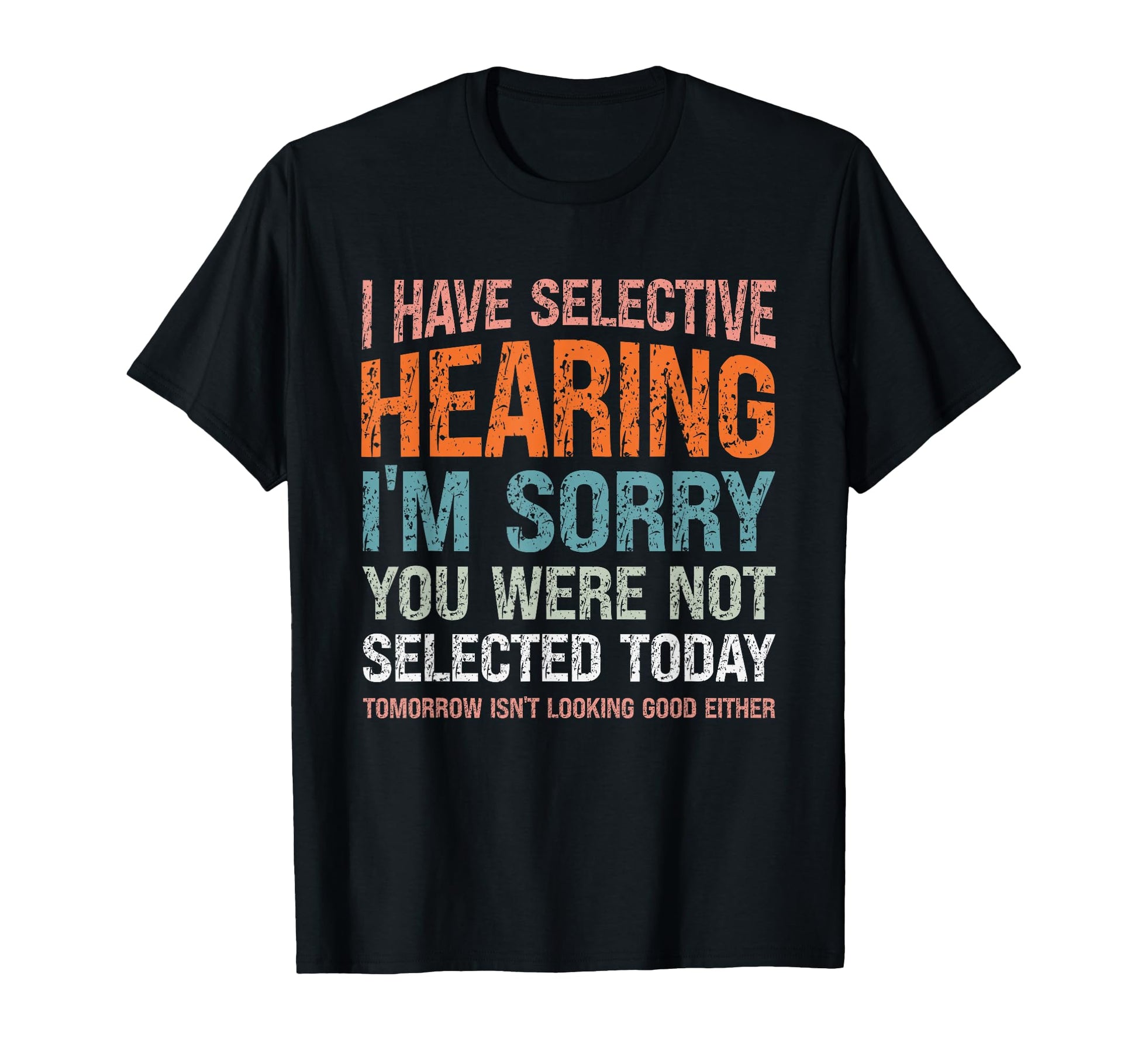 I Have Selective Hearing Im Sorry You T-Shirt - Streetwear Style Unisex - T-Shirt, Sweatshirt, Hoodie
