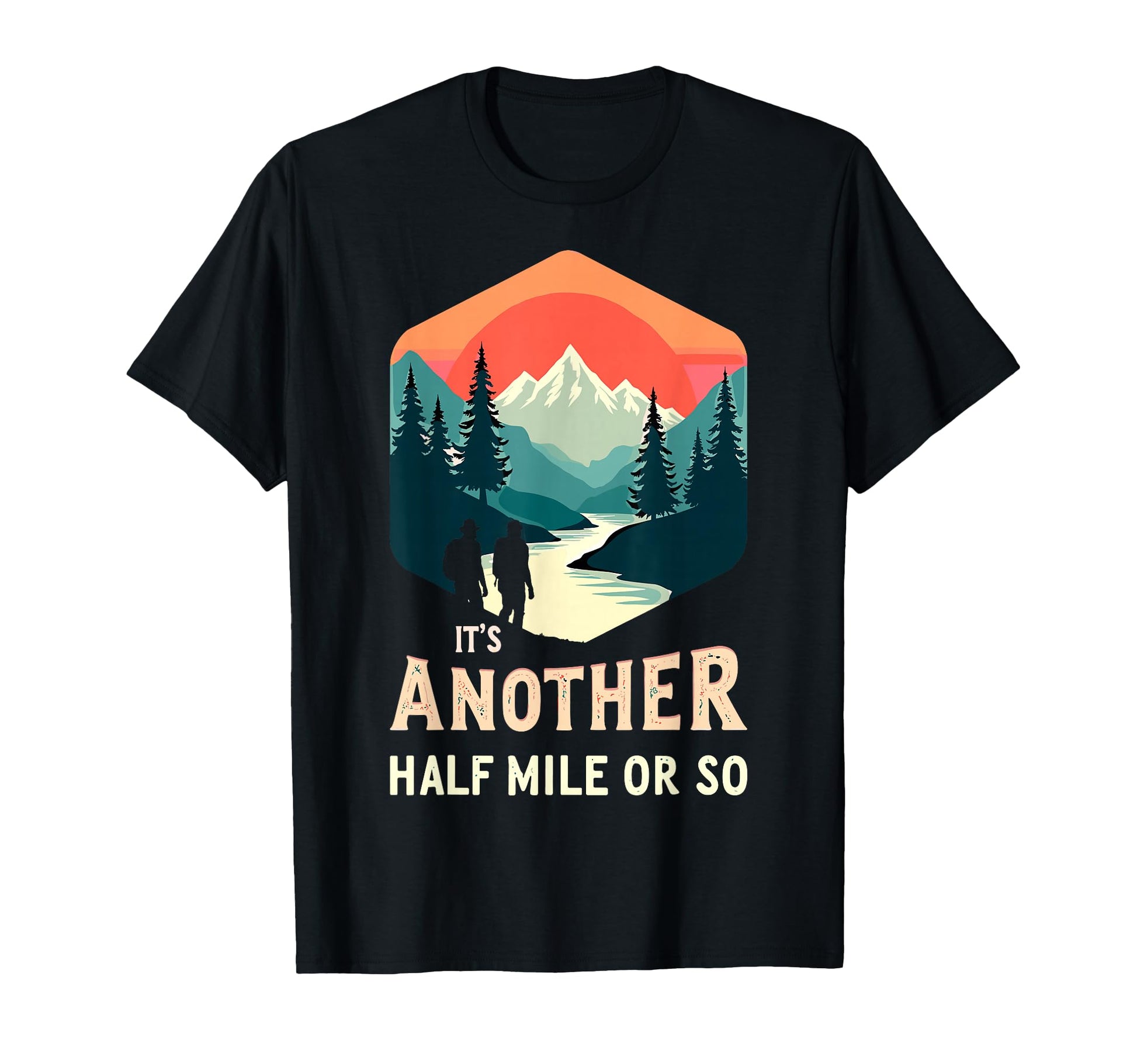 Its Another Half Mile Or So Funny T-Shirt - Aesthetic Graphic Men Women - T-Shirt, Sweatshirt, Hoodie
