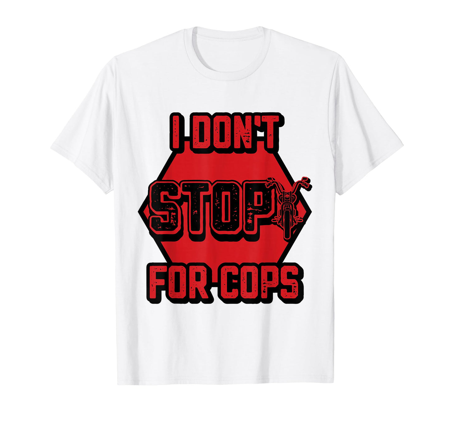 I Dont Stop Cops Mens Motorcycle T-Shirt - Custom Art Print Men Women - T-Shirt, Sweatshirt, Hoodie