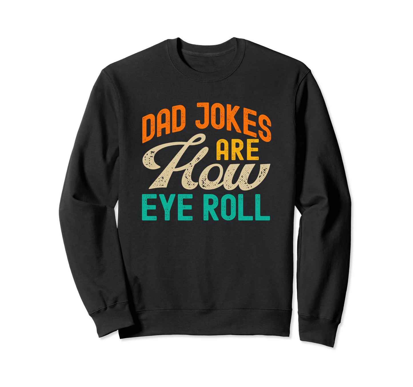 Dad Jokes Are How Eye Roll Funny Sweatshirt - Casual Everyday Wear Unisex - T-Shirt, Sweatshirt, Hoodie