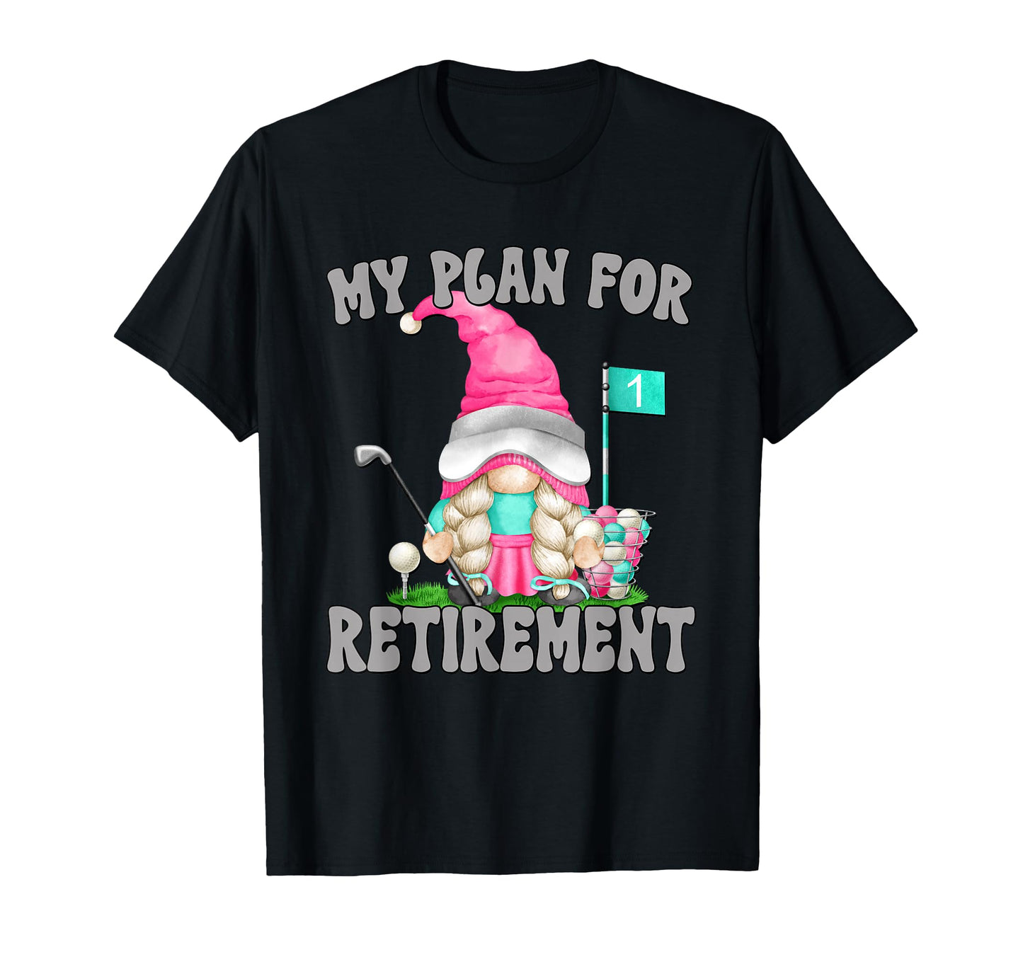 My Retirement Plan Golf Mom Gnome T-Shirt - Fun Novelty Design Unisex - T-Shirt, Sweatshirt, Hoodie