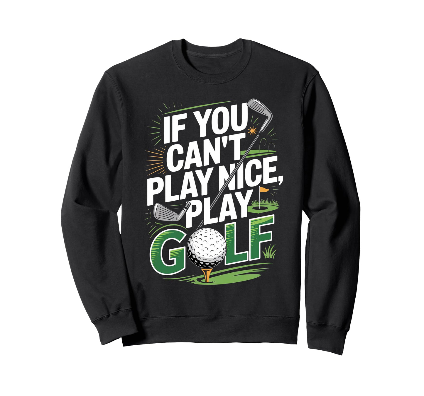 If You Cant Play Nice Play Golf Sweatshirt - Aesthetic Graphic Men Women - T-Shirt, Sweatshirt, Hoodie
