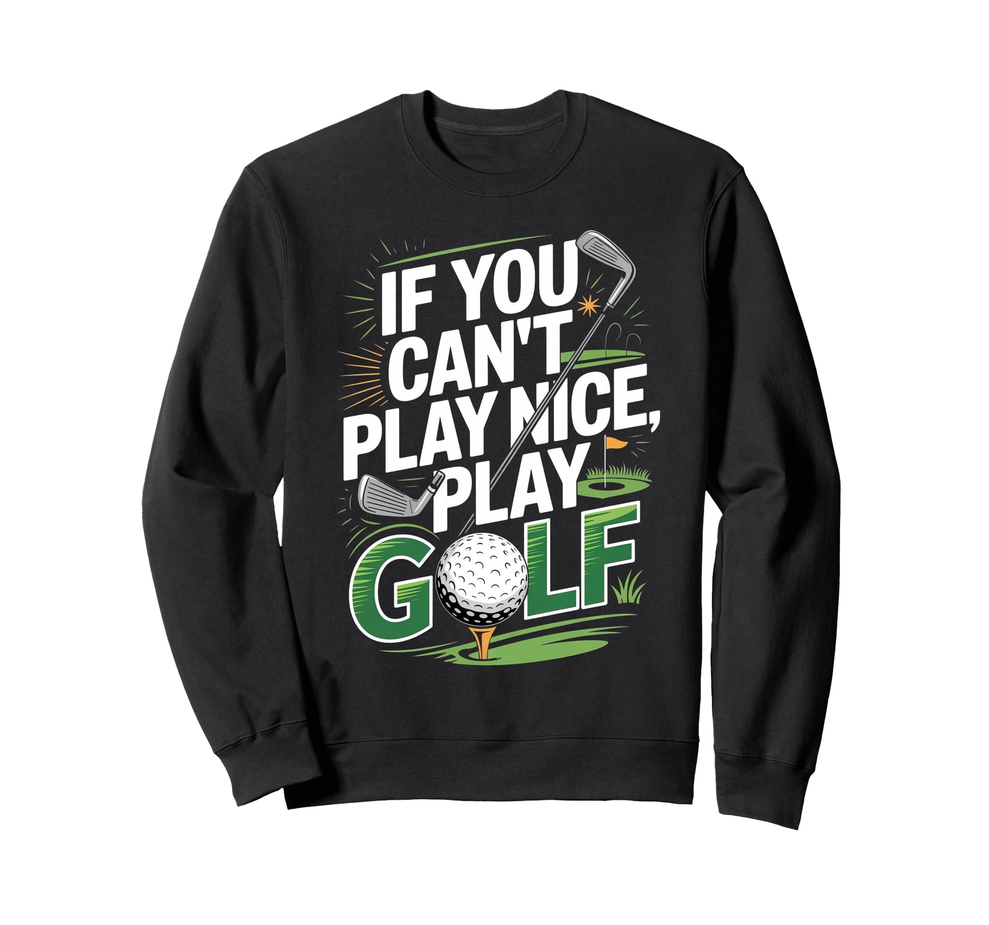 If You Cant Play Nice Play Golf Sweatshirt - Aesthetic Graphic Men Women - T-Shirt, Sweatshirt, Hoodie