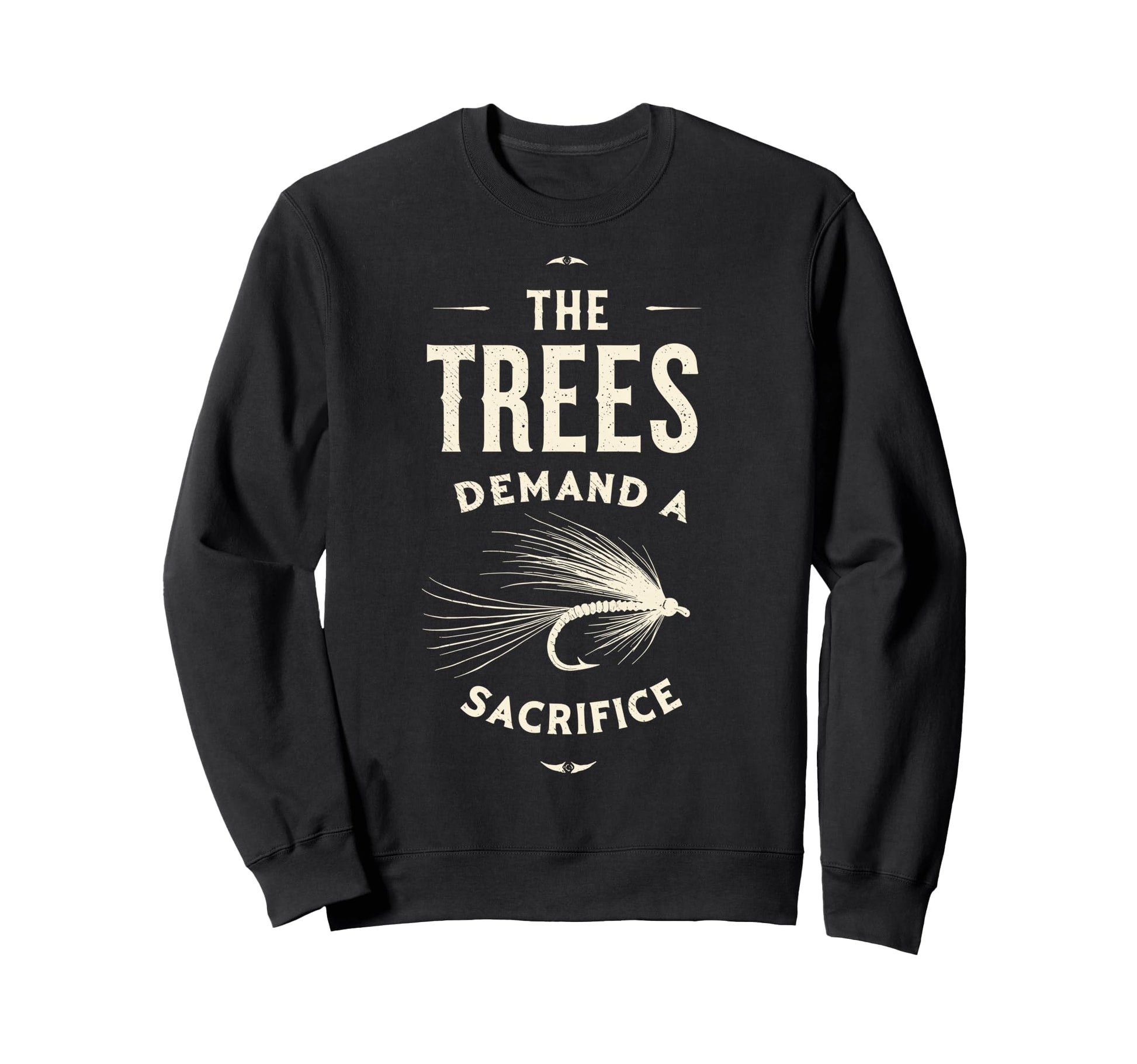 Trees Demand Sacrifice Fly Fishing Sweatshirt - Graphic Print Men Women - T-Shirt, Sweatshirt, Hoodie