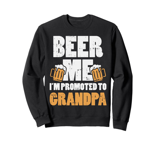 Beer Me Im Promoted To Grandpa Sweatshirt - Fun Novelty Design Men Women - T-Shirt, Sweatshirt, Hoodie
