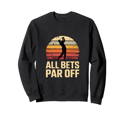 All Bets Par Off Golf Dad Player Sweatshirt - Minimalist Print for Adults - T-Shirt, Sweatshirt, Hoodie